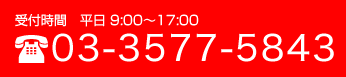 受付時間 平日 9:00～17:00 03-3577-5843